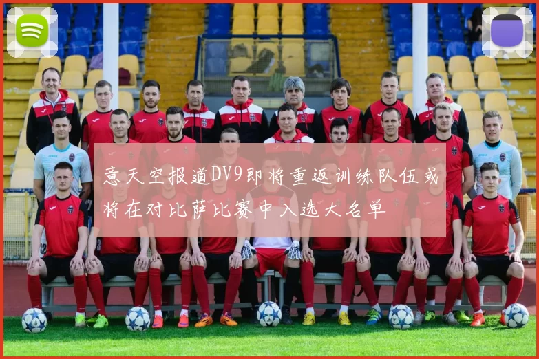 意天空报道DV9即将重返训练队伍或将在对比萨比赛中入选大名单